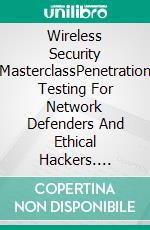 Wireless Security MasterclassPenetration Testing For Network Defenders And Ethical Hackers. E-book. Formato EPUB ebook