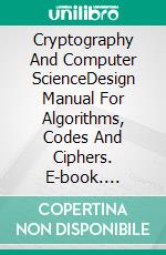 Cryptography And Computer ScienceDesign Manual For Algorithms, Codes And Ciphers. E-book. Formato EPUB ebook