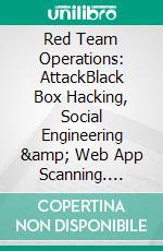 Red Team Operations: AttackBlack Box Hacking, Social Engineering &amp; Web App Scanning. E-book. Formato EPUB ebook