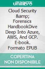 Cloud Security &amp; Forensics HandbookDive Deep Into Azure, AWS, And GCP. E-book. Formato EPUB ebook