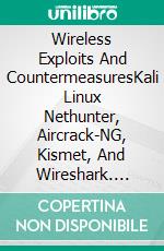 Wireless Exploits And CountermeasuresKali Linux Nethunter, Aircrack-NG, Kismet, And Wireshark. E-book. Formato EPUB ebook