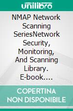 NMAP Network Scanning SeriesNetwork Security, Monitoring, And Scanning Library. E-book. Formato EPUB ebook