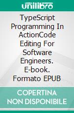 TypeScript Programming In ActionCode Editing For Software Engineers. E-book. Formato EPUB ebook