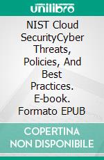 NIST Cloud SecurityCyber Threats, Policies, And Best Practices. E-book. Formato EPUB ebook