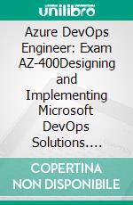 Azure DevOps Engineer: Exam AZ-400Designing and Implementing Microsoft DevOps Solutions. E-book. Formato EPUB ebook