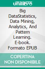 Big DataStatistics, Data Mining, Analytics, And Pattern Learning. E-book. Formato EPUB