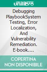 Debugging PlaybookSystem Testing, Error Localization, And Vulnerability Remediation. E-book. Formato EPUB ebook