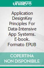 Application DesignKey Principles For Data-Intensive App Systems. E-book. Formato EPUB ebook