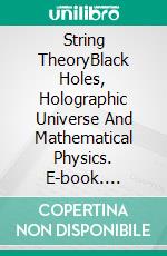 String TheoryBlack Holes, Holographic Universe And Mathematical Physics. E-book. Formato EPUB ebook