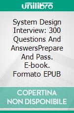 System Design Interview: 300 Questions And AnswersPrepare And Pass. E-book. Formato EPUB ebook