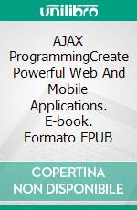 AJAX ProgrammingCreate Powerful Web And Mobile Applications. E-book. Formato EPUB ebook