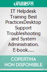 IT Helpdesk Training Best PracticesDesktop Support Troubleshooting and System Administration. E-book. Formato EPUB ebook