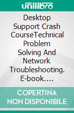 Desktop Support Crash CourseTechnical Problem Solving And Network Troubleshooting. E-book. Formato EPUB ebook