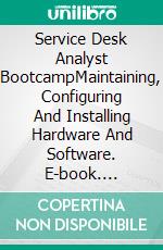 Service Desk Analyst BootcampMaintaining, Configuring And Installing Hardware And Software. E-book. Formato EPUB ebook