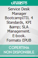 Service Desk Manager BootcampITIL 4 Standards, KPI &amp; SLA Management. E-book. Formato EPUB ebook