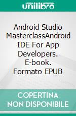 Android Studio MasterclassAndroid IDE For App Developers. E-book. Formato EPUB ebook