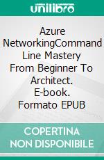 Azure NetworkingCommand Line Mastery From Beginner To Architect. E-book. Formato EPUB ebook