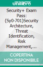 Security+ Exam Pass: (Sy0-701)Security Architecture, Threat Identification, Risk Management, Operations. E-book. Formato EPUB ebook