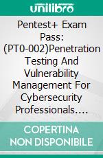 Pentest+ Exam Pass: (PT0-002)Penetration Testing And Vulnerability Management For Cybersecurity Professionals. E-book. Formato EPUB ebook