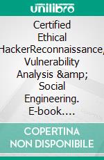 Certified Ethical HackerReconnaissance, Vulnerability Analysis &amp; Social Engineering. E-book. Formato EPUB ebook