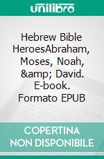 Hebrew Bible HeroesAbraham, Moses, Noah, &amp; David. E-book. Formato EPUB ebook