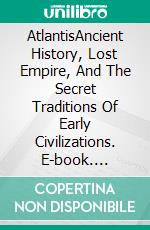 AtlantisAncient History, Lost Empire, And The Secret Traditions Of Early Civilizations. E-book. Formato EPUB ebook