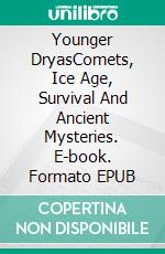 Younger DryasComets, Ice Age, Survival And Ancient Mysteries. E-book. Formato EPUB ebook