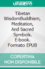 Tibetan WisdomBuddhism, Meditation, And Sacred Symbols. E-book. Formato EPUB ebook