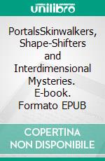 PortalsSkinwalkers, Shape-Shifters and Interdimensional Mysteries. E-book. Formato EPUB ebook