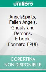 AngelsSpirits, Fallen Angels, Ghosts and Demons. E-book. Formato EPUB ebook