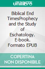Biblical End TimesProphecy and the Study of Eschatology. E-book. Formato EPUB ebook