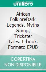 African FolkloreDark Legends, Myths &amp; Trickster Tales. E-book. Formato EPUB ebook