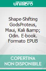 Shape-Shifting GodsProteus, Maui, Kali &amp; Odin. E-book. Formato EPUB ebook