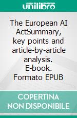 The European AI ActSummary, key points and article-by-article analysis. E-book. Formato EPUB ebook