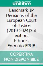 Landmark IP Decisions of the European Court of Justice (2019-2024)3rd edition. E-book. Formato EPUB ebook