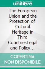 The European Union and the Protection of Cultural Heritage in Third CountriesLegal and Policy Aspects. E-book. Formato EPUB ebook