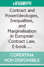 Contract and PowerIdeologies, Inequalities, and Marginalisation in European Contract Law. E-book. Formato EPUB ebook