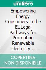 Empowering Energy Consumers in the EULegal Pathways for Promoting Renewable Electricity through Demand-side Management. E-book. Formato EPUB ebook
