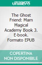 The Ghost Friend: Marn Magical Academy Book 3. E-book. Formato EPUB