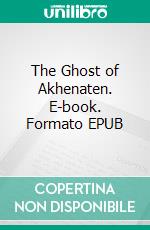 The Ghost of Akhenaten. E-book. Formato EPUB