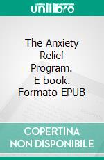 The Anxiety Relief Program. E-book. Formato EPUB ebook di Dennis Radha-Rose