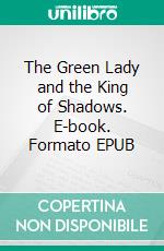 The Green Lady and the King of Shadows. E-book. Formato EPUB ebook di Moyra Caldecott