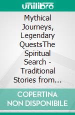 Mythical Journeys, Legendary QuestsThe Spiritual Search - Traditional Stories from World Mythology. E-book. Formato EPUB