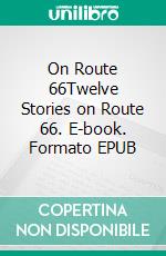 On Route 66Twelve Stories on Route 66. E-book. Formato EPUB