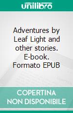 Adventures by Leaf Light and other stories. E-book. Formato EPUB ebook di Moyra Caldecott