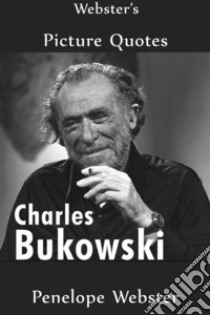 Webster's Charles Bukowski Picture Quotes. E-book. Formato EPUB ebook di Penelope Webster