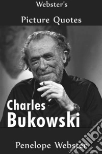 Webster's Charles Bukowski Picture Quotes. E-book. Formato EPUB ebook