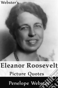 Webster's Eleanor Roosevelt Picture Quotes. E-book. Formato EPUB ebook