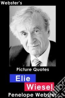 Webster's Elie Wiesel Picture Quotes. E-book. Formato EPUB ebook di Penelope Webster