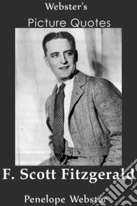Webster's F. Scott Fitzgerald Picture Quotes. E-book. Formato EPUB ebook